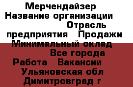 Мерчендайзер › Название организации ­ Team PRO 24 › Отрасль предприятия ­ Продажи › Минимальный оклад ­ 30 000 - Все города Работа » Вакансии   . Ульяновская обл.,Димитровград г.